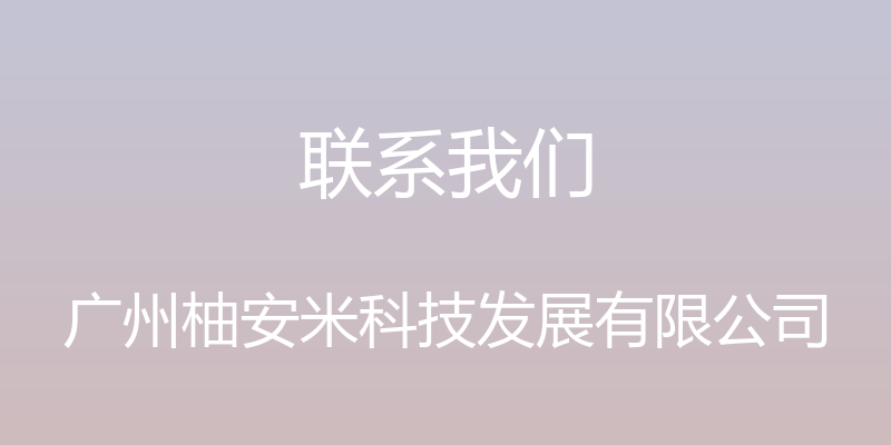 联系我们 - 广州柚安米科技发展有限公司