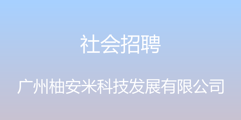 社会招聘 - 广州柚安米科技发展有限公司